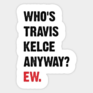 Who’s Travis Kelce Anyway? Ew. v4 Sticker